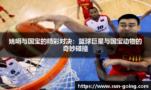 姚明与国宝的精彩对决：篮球巨星与国宝动物的奇妙碰撞