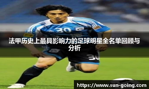 法甲历史上最具影响力的足球明星全名单回顾与分析